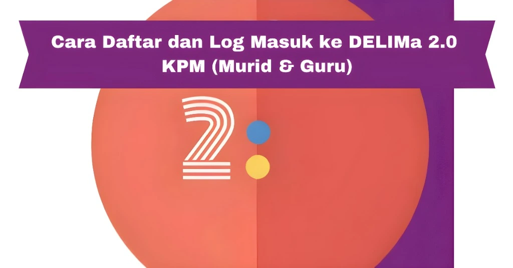 Cara Daftar dan Log Masuk ke DELIMa 2.0 KPM (Murid & Guru)