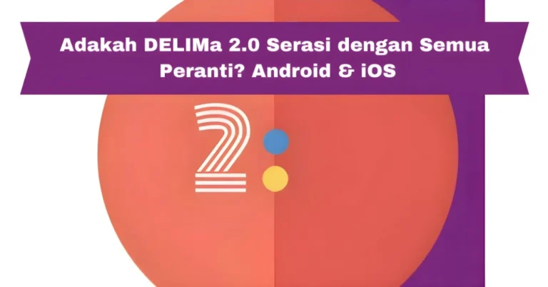 Adakah DELIMa 2.0 Serasi dengan Semua Peranti? Android & iOS